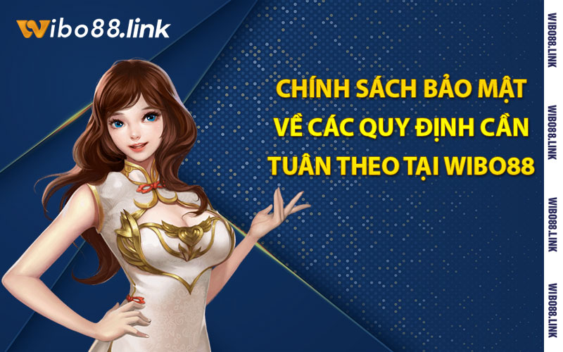 Chính sách bảo mật về các quy định cần tuân theo tại Wibo88