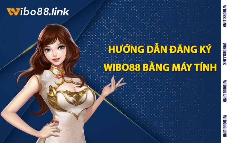 Hướng dẫn đăng ký Wibo88 bằng máy tính