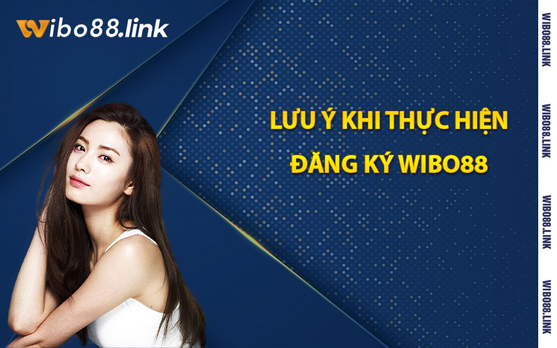 Lưu ý khi thực hiện đăng ký Wibo88