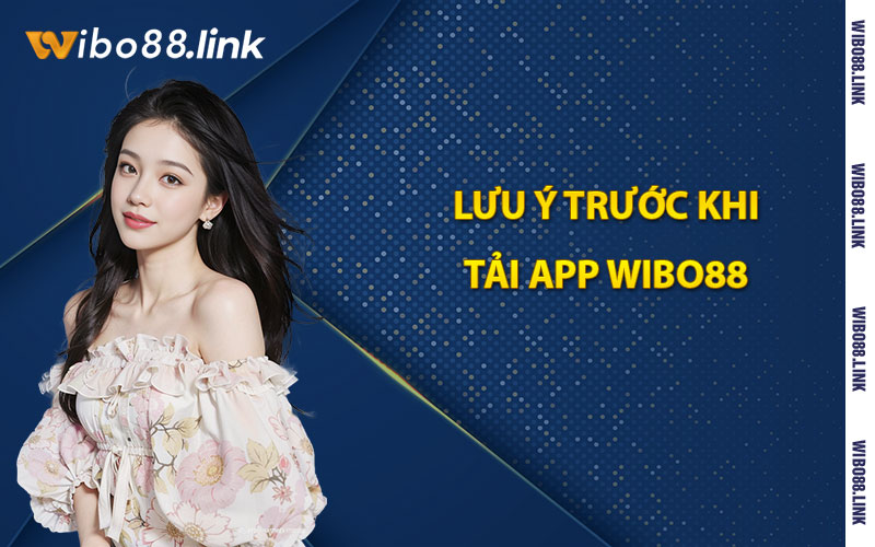 Lưu ý trước khi tải app Wibo88