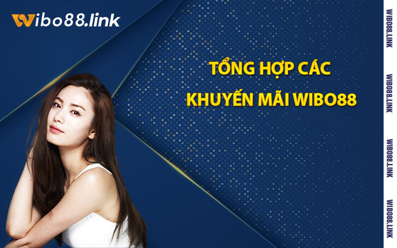 Tổng hợp các khuyến mãi Wibo88